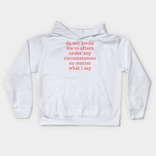 Do Not Invite Me To Afters Under Any Circumstances No Matter What i Say Kids Hoodie